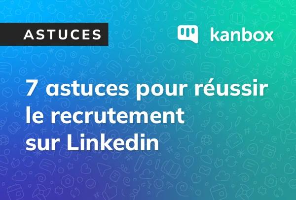 7 astuces clés pour optimiser son recrutement sur Linkedin