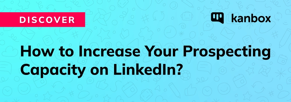 How to Increase Your Prospecting Capacity on LinkedIn?