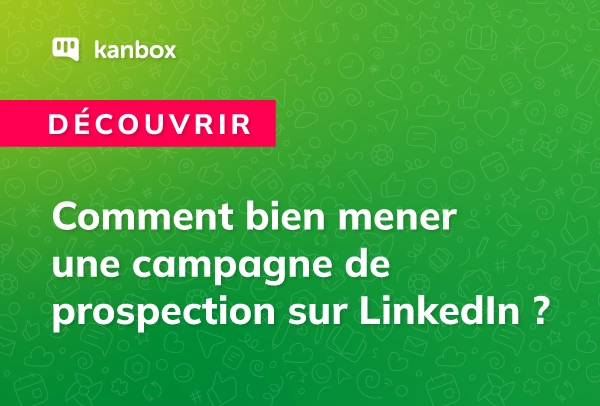 Comment bien mener une campagne de prospection sur Linkedin ?