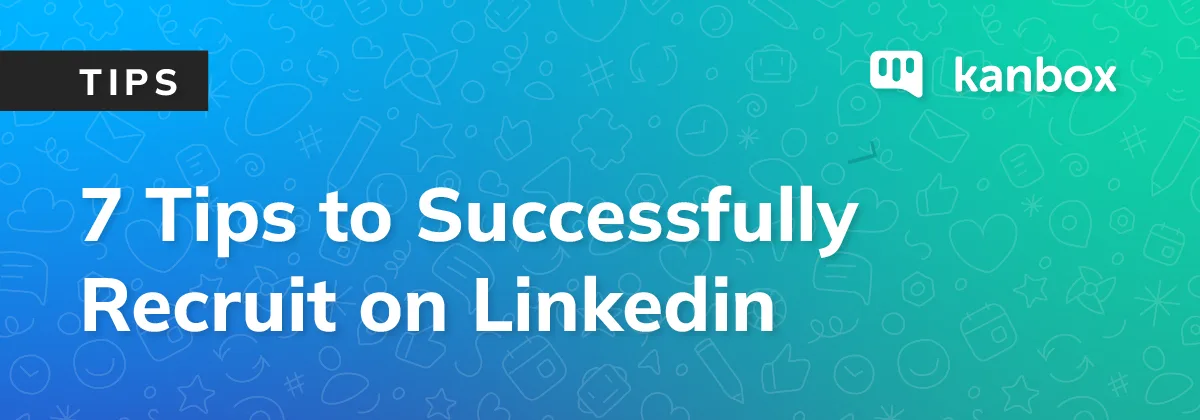 7 Tips to Successfully Recruit on Linkedin